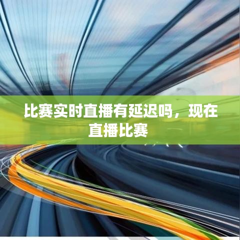比赛实时直播有延迟吗，现在直播比赛 