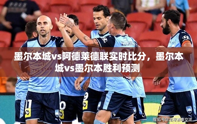 墨尔本城vs阿德莱德联实时比分，墨尔本城vs墨尔本胜利预测 