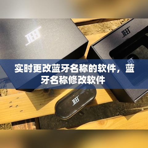 实时更改蓝牙名称的软件，蓝牙名称修改软件 