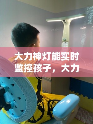 大力神灯能实时监控孩子，大力神灯适合多大孩子用 