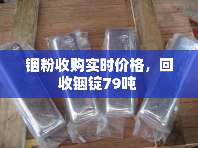 铟粉收购实时价格，回收铟锭79吨 