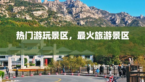 热门游玩景区，最火旅游景区 
