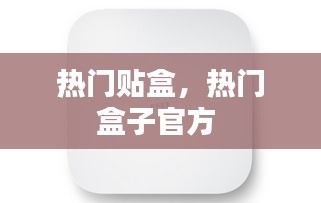 热门贴盒，热门盒子官方 