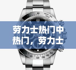 劳力士热门中热门，劳力士最热门的几款手表 