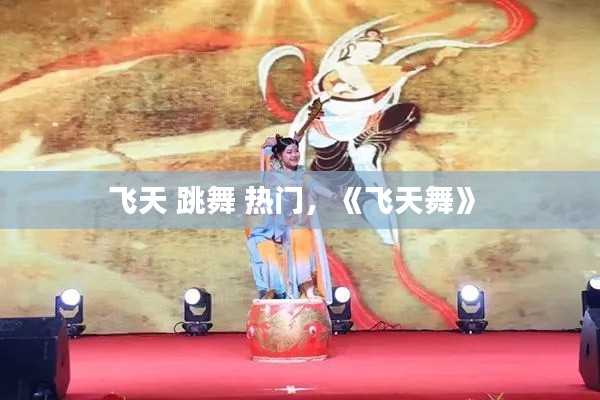 飞天 跳舞 热门，《飞天舞》 