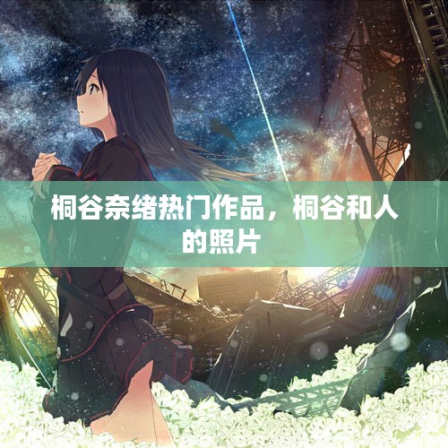 桐谷奈绪热门作品，桐谷和人的照片 