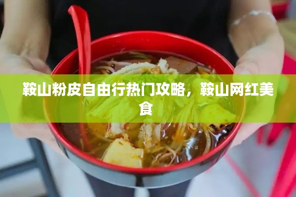 鞍山粉皮自由行热门攻略，鞍山网红美食 