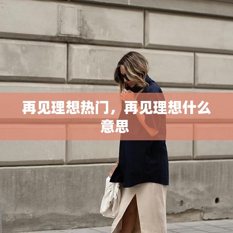 再见理想热门，再见理想什么意思 