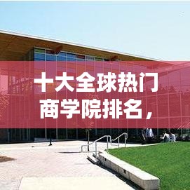十大全球热门商学院排名，全球顶尖的十大商学院 