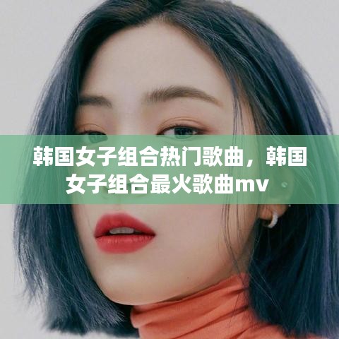韩国女子组合热门歌曲，韩国女子组合最火歌曲mv 