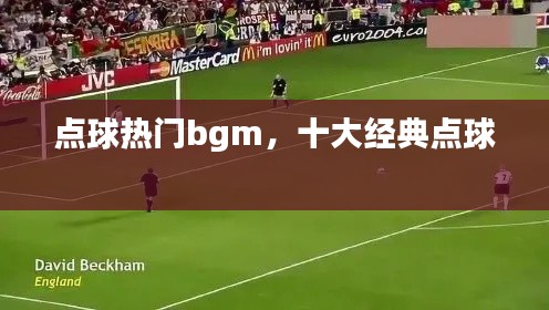 点球热门bgm，十大经典点球 