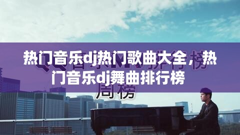 热门音乐dj热门歌曲大全，热门音乐dj舞曲排行榜 