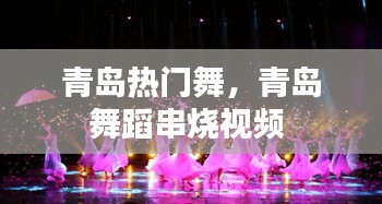 青岛热门舞，青岛舞蹈串烧视频 