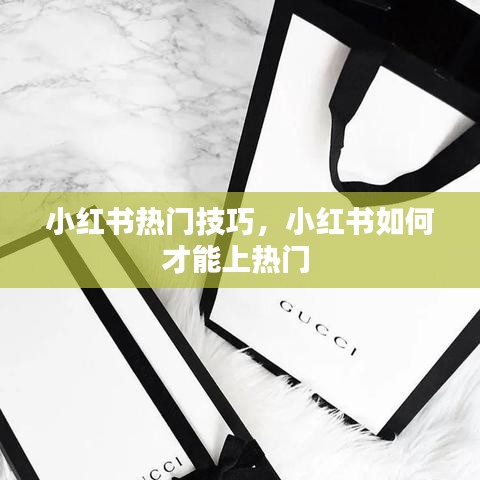 小红书热门技巧，小红书如何才能上热门 