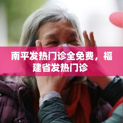 南平发热门诊全免费，福建省发热门诊 