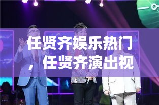 任贤齐娱乐热门，任贤齐演出视频 
