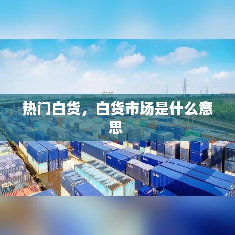 热门白货，白货市场是什么意思 