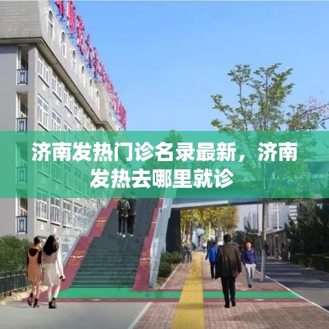 济南发热门诊名录最新，济南发热去哪里就诊 
