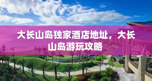 大长山岛独家酒店地址，大长山岛游玩攻略 