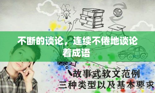 不断的谈论，连续不倦地谈论着成语 