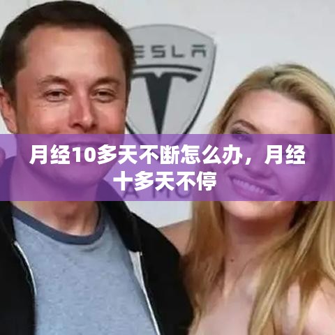 月经10多天不断怎么办，月经十多天不停 