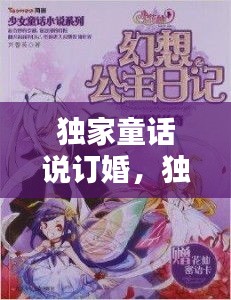 独家童话说订婚，独家童话小说 