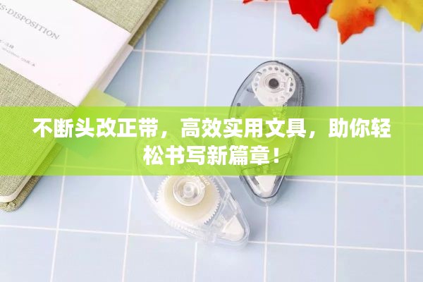不断头改正带，高效实用文具，助你轻松书写新篇章！