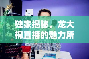 独家揭秘，龙大棉直播的魅力所在