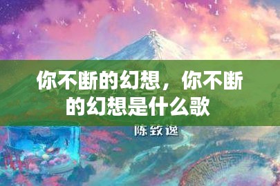 你不断的幻想，你不断的幻想是什么歌 