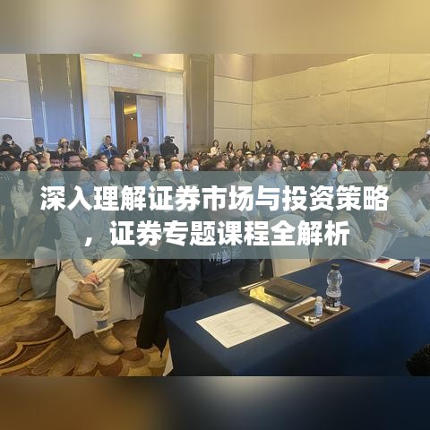 深入理解证券市场与投资策略，证券专题课程全解析