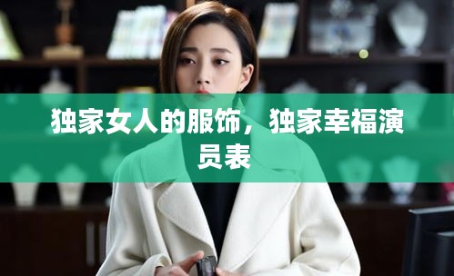 独家女人的服饰，独家幸福演员表 