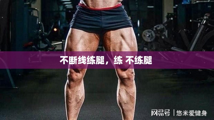 不断线练腿，练 不练腿 