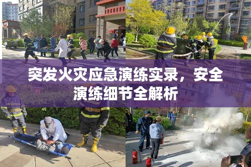 突发火灾应急演练实录，安全演练细节全解析