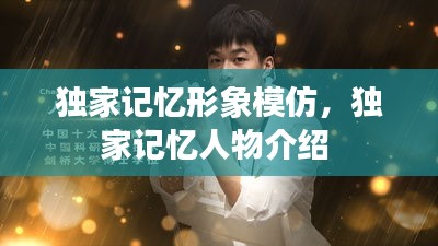 独家记忆形象模仿，独家记忆人物介绍 