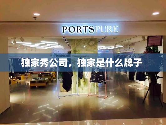独家秀公司，独家是什么牌子 