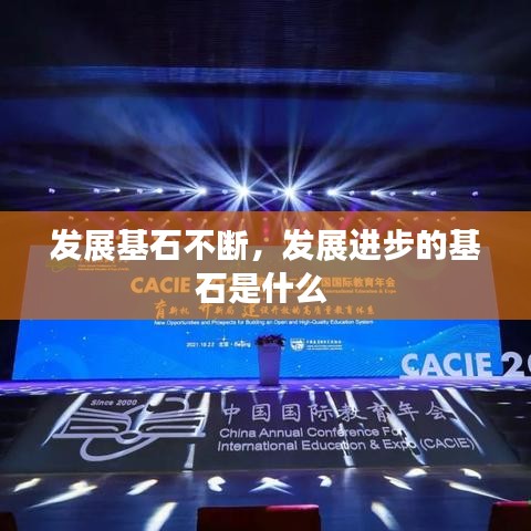 发展基石不断，发展进步的基石是什么 