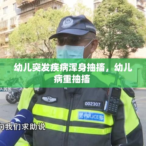幼儿突发疾病浑身抽搐，幼儿病重抽搐 