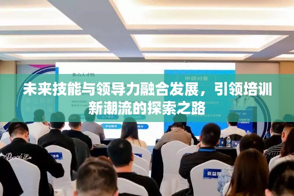 未来技能与领导力融合发展，引领培训新潮流的探索之路