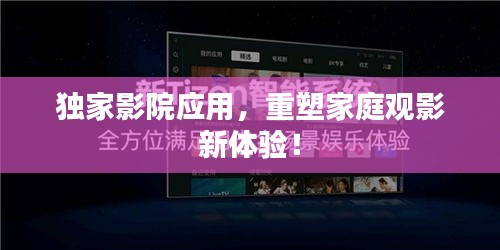 独家影院应用，重塑家庭观影新体验！