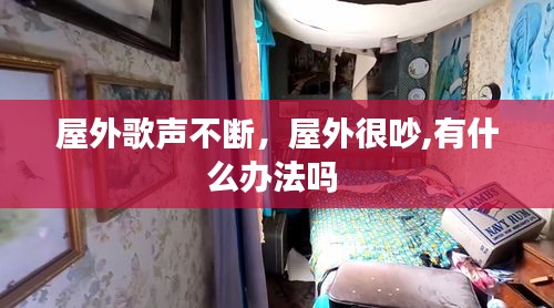 屋外歌声不断，屋外很吵,有什么办法吗 