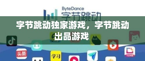 字节跳动独家游戏，字节跳动出品游戏 