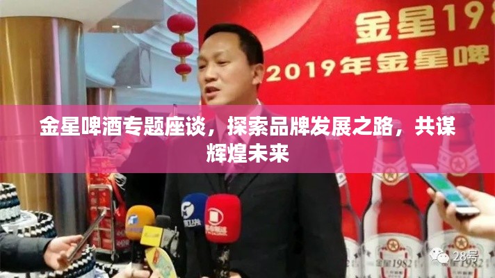 金星啤酒专题座谈，探索品牌发展之路，共谋辉煌未来