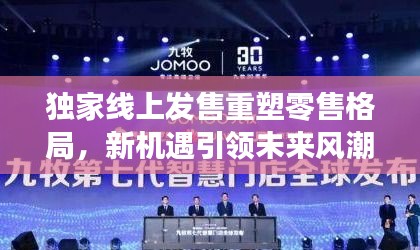 独家线上发售重塑零售格局，新机遇引领未来风潮！