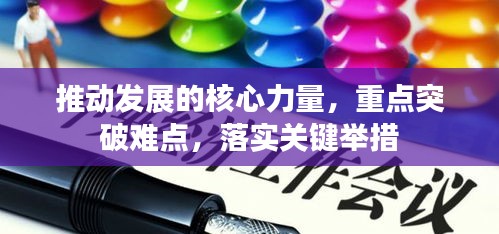 推动发展的核心力量，重点突破难点，落实关键举措