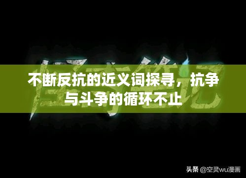 不断反抗的近义词探寻，抗争与斗争的循环不止
