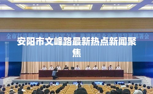 安阳市文峰路最新热点新闻聚焦