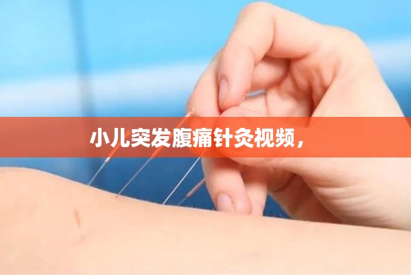 小儿突发腹痛针灸视频， 
