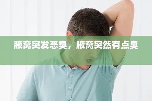 腋窝突发恶臭，腋窝突然有点臭 