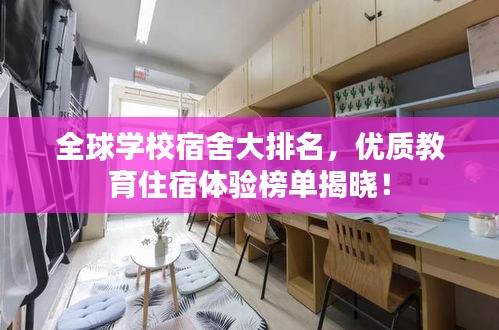 全球学校宿舍大排名，优质教育住宿体验榜单揭晓！