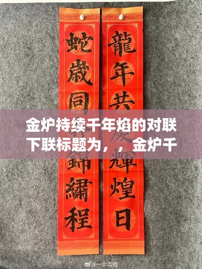 金炉持续千年焰的对联下联标题为，，金炉千载火焰炽，生生不息映辉煌。